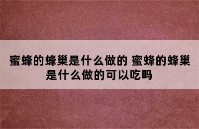 蜜蜂的蜂巢是什么做的 蜜蜂的蜂巢是什么做的可以吃吗